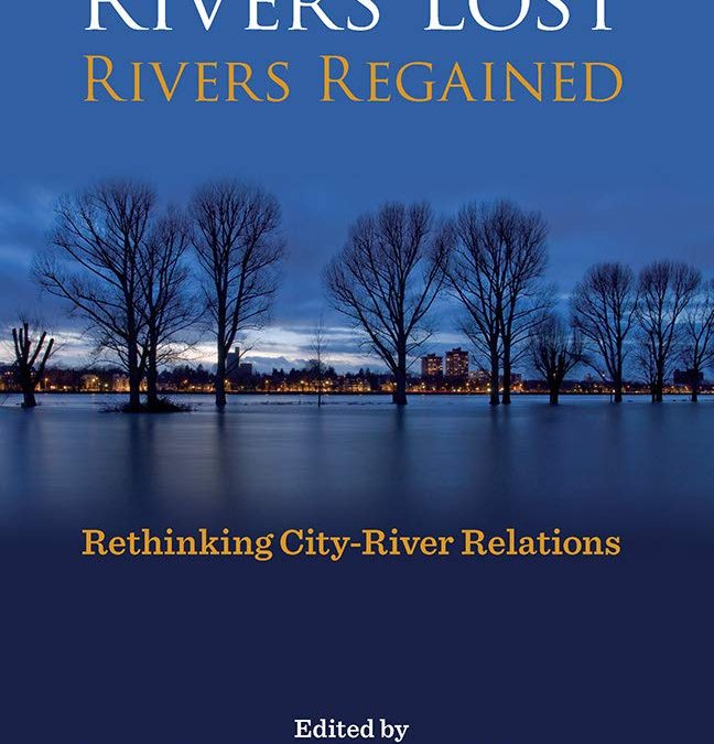 Rivers Lost Rivers Regained. Rethinking city-river relations, un bel libro storico-sociologico